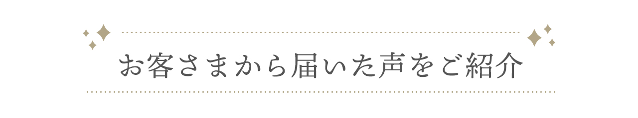 お客さまから届いた喜びの声をご紹介