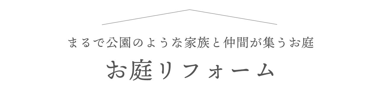 まるで公園のような家族と仲間が集うお庭　お庭リフォーム
