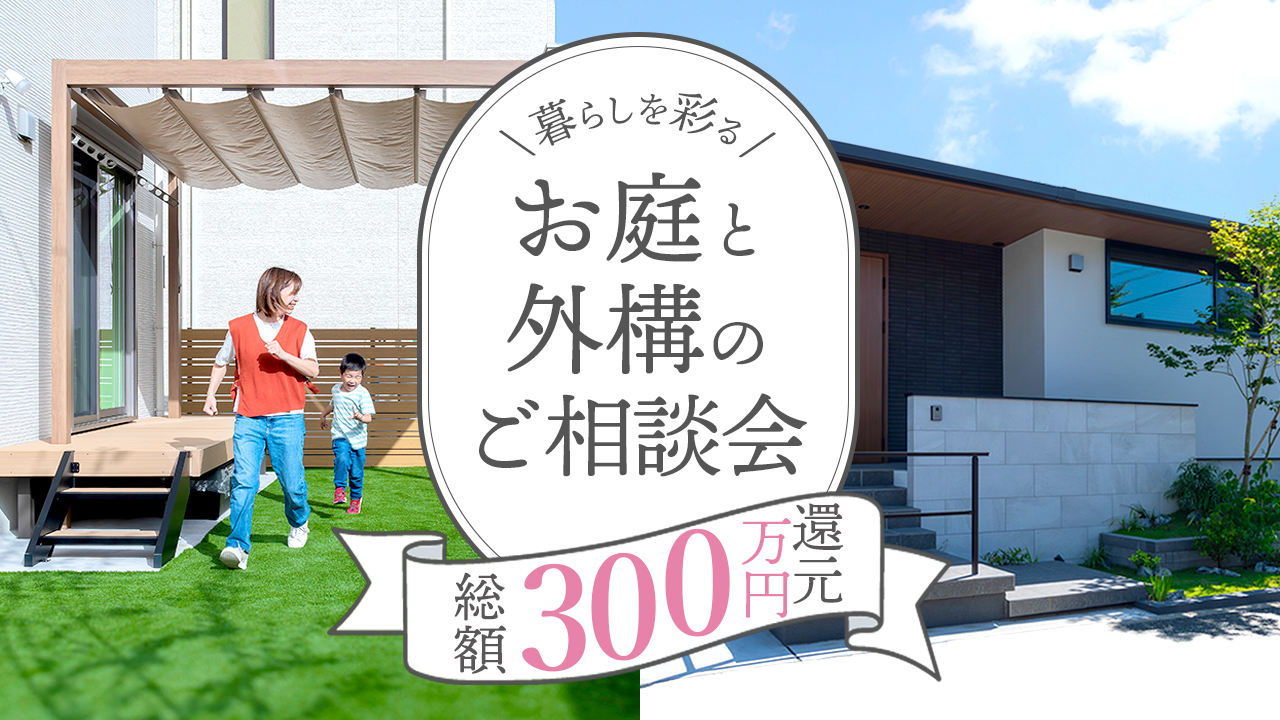 暮らしを彩るお庭と外構のご相談会 総額300万円還元キャンペーン 2025年